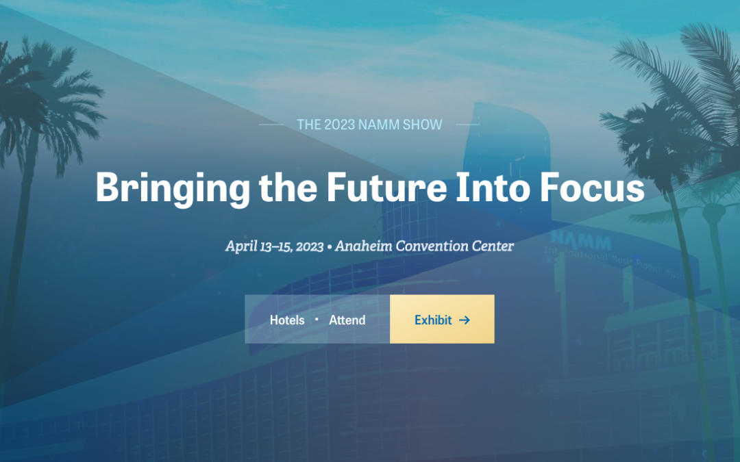 The 2023 NAMM Show – April 13–15, 2023 – Meet us there!